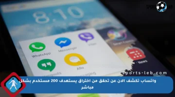 واتساب تكشف الآن عن تحقق من اختراق يستهدف 200 مستخدم بشكل مباشر